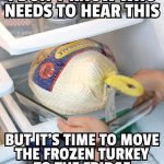 Time to move the frozen turkey to the fridge