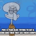 They gotta compete with Presidents and Celebrities bro | POV: 8-YEAR OLDS TRYING TO GET A GIRLFRIEND AND THEN THEY SEE THEIR COMPETITION | image tagged in gifs,squidward | made w/ Imgflip video-to-gif maker