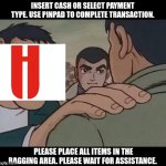 every hy-vee ever | INSERT CASH OR SELECT PAYMENT TYPE. USE PINPAD TO COMPLETE TRANSACTION. PLEASE PLACE ALL ITEMS IN THE BAGGING AREA. PLEASE WAIT FOR ASSISTANCE. | image tagged in hand on shoulder guy,hyvee,insert cash | made w/ Imgflip meme maker
