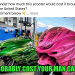 Funny | PROBABLY COST YOUR MAN CARD | image tagged in funny,scooter,japan,usa,what did it cost,i wonder | made w/ Imgflip meme maker