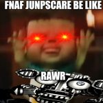 fnaf jockey! | FNAF JUNPSCARE BE LIKE; RAWR | image tagged in chicken jockey | made w/ Imgflip meme maker