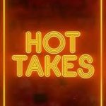 Hot Takes
