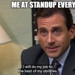 Daily Standup | ME AT STANDUP EVERY DAY | image tagged in do my job | made w/ Imgflip meme maker