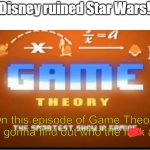 Seriously, who the heck asked you to say this? NOBODY, THAT'S WHO. | "Disney ruined Star Wars!" | image tagged in on this episode of game theory we re gonna find out who tf asked,star wars,memes,disney didn't ruin star wars | made w/ Imgflip meme maker