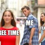 btw is reel | ME; TEACHER; FREE TIME | image tagged in memes,distracted boyfriend | made w/ Imgflip meme maker