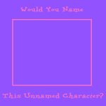 Blank Meme: Would You Name This Unnamed Character?