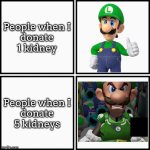 I was just trying to help! :( | People when I
donate 1 kidney; People when I
donate 5 kidneys | image tagged in grid 4x4,kidney | made w/ Imgflip meme maker