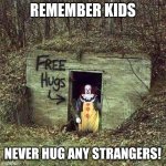 Hugging Pennywise | REMEMBER KIDS; NEVER HUG ANY STRANGERS! | image tagged in hugging pennywise,kids,strangers,stranger danger,woods | made w/ Imgflip meme maker