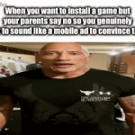 Games :/ | When you want to install a game but your parents say no so you genuinely start to sound like a mobile ad to convince them: | image tagged in gifs,the rock conversation | made w/ Imgflip video-to-gif maker