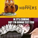Who Loves Hoppers (2026) | IK IT'S COMING BUT I'M GONNA YEET YOU; OH NO | image tagged in who loves hoppers 2026 | made w/ Imgflip meme maker
