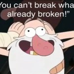 you can't break what's already broken