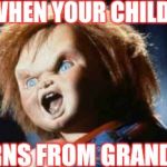 chucky | WHEN YOUR CHILD RETURNS FROM GRANDMA'S | image tagged in chucky | made w/ Imgflip meme maker