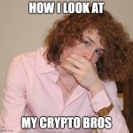 How I look at my crypto bros | HOW I LOOK AT; MY CRYPTO BROS | image tagged in liam keel new pfp portrait march 13th 2026,crypto,cryptocurrency,finance,funny,liam keel | made w/ Imgflip meme maker