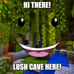 I am so sorry | HI THERE! LUSH CAVE HERE! | image tagged in minecraft 1 17 lush cave,lush cave here,minecraft,nick jr | made w/ Imgflip meme maker
