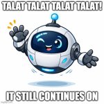Talat | TALAT TALAT TALAT TALAT! IT STILL CONTINUES ON | image tagged in talat | made w/ Imgflip meme maker