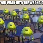 -_- | POV: WHEN YOU WALK INTO THE WRONG CLASSROOM | image tagged in mike wazowski class | made w/ Imgflip meme maker