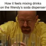 Wendy’s soda dispenser | How it feels mixing drinks on the Wendy’s soda dispenser | image tagged in gifs,memes,funny,breaking bad,walter white | made w/ Imgflip video-to-gif maker