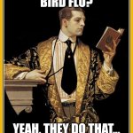 Repost | BIRD FLU? YEAH, THEY DO THAT... | image tagged in poetry dude,bird,haha,not funny | made w/ Imgflip meme maker