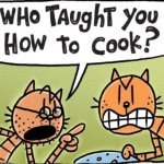 Who taught you how to cook meme