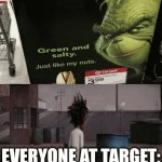3.99 for a big bag of Pistachios is lowkey a good deal though | EVERYONE AT TARGET: | image tagged in gifs,grinch,cloudy with a chance of meatballs,nuts,target,lol so funny | made w/ Imgflip video-to-gif maker