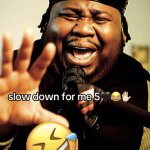 slow down for me 5