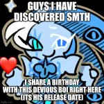 Shadow Milk Puppet | GUYS I HAVE DISCOVERED SMTH; I SHARE A BIRTHDAY WITH THIS DEVIOUS BOI RIGHT HERE
(ITS HIS RELEASE DATE) | image tagged in shadow milk puppet,ye | made w/ Imgflip meme maker