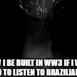 I'd be at my peak bro | HOW I BE BUILT IN WW3 IF I WAS ALLOWED TO LISTEN TO BRAZILIAN PHONK | image tagged in gifs,lol,oh wow are you actually reading these tags,why are you reading this,stop reading the tags | made w/ Imgflip video-to-gif maker