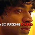 Im so fucking scared