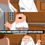 Australia vs Austria | PEOPLE WHO CONFUSE AUSTRIA WITH AUSTRALIA | image tagged in the boiler room of hell,australia,austria,confusion | made w/ Imgflip meme maker