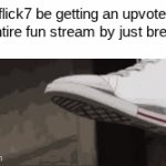 this man OWNS the stream bro | how flick7 be getting an upvote from the entire fun stream by just breathing | image tagged in gifs,memes,funny,funny memes,lol,relatable | made w/ Imgflip video-to-gif maker