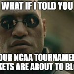 March Madness | WHAT IF I TOLD YOU; YOUR NCAA TOURNAMENT BRACKETS ARE ABOUT TO BLOW UP | image tagged in memes,matrix morpheus,ncaa tournament,brackets | made w/ Imgflip meme maker