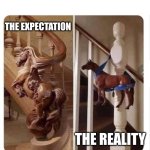 Its always looks cooler in your head | THE EXPECTATION; THE REALITY | image tagged in horse staircase,expectation vs reality,funny,memes,idk what to put here | made w/ Imgflip meme maker