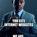 The difference | I CITE HISTORY BOOKS; YOU CITE INTERNET WEBSITES; WE ARE NOT THE SAME | image tagged in gus fring we are not the same,iran,persian,iranian,history,internet | made w/ Imgflip meme maker