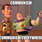 X, X Everywhere | COMMUNISM; COMMUNISM EVERYWHERE | image tagged in memes,x x everywhere | made w/ Imgflip meme maker