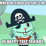 Let’s hope! ? | RUSSELL WHEN HE FINDS OUT HE’S IN SEASON 6; OF HAPPY TREE FRIENDS. | image tagged in happy russell,htf,happy tree friends | made w/ Imgflip meme maker