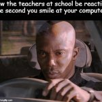 then you have to sit in the front of the room | how the teachers at school be reacting the second you smile at your computer: | image tagged in doakes,school sucks | made w/ Imgflip meme maker