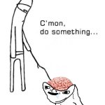 They just stare and act like npcs | When your trying to get a reaction from that one friend thats just randomly inactive: | image tagged in cmon do something,school,memes,funny,brain,friends | made w/ Imgflip meme maker