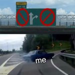 Left Exit 12 Off Ramp | me | image tagged in memes,left exit 12 off ramp | made w/ Imgflip meme maker