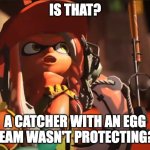 they don't pay no attention!!! | IS THAT? A CATCHER WITH AN EGG MY TEAM WASN'T PROTECTING???? | image tagged in splatoon 3 gasp | made w/ Imgflip meme maker