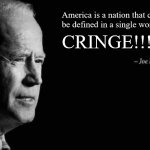 Joe Biden describes America in a single word | America is a nation that can
be defined in a single word:; CRINGE!!!! | image tagged in joe biden quote,joe biden,quote,meme,funny | made w/ Imgflip meme maker