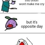 mmmh tasty | this onion wont make me cry; but it's opposite day | image tagged in this onion won't make me cry | made w/ Imgflip meme maker