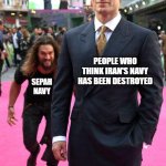 Sepah Navy | PEOPLE WHO THINK IRAN'S NAVY HAS BEEN DESTROYED; SEPAH NAVY | image tagged in sneaking up | made w/ Imgflip meme maker