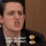 Shut up about crunchwraps | image tagged in shut up about | made w/ Imgflip meme maker