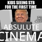 facts | KIDS SEEING STB FOR THE FIRST TIME; THIS IS INSPIRED FROM A SIMILAR MEME WITH THE SAME TEMPLATE GO CHECK IT OUT | image tagged in absulute cinema | made w/ Imgflip meme maker