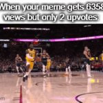meme | When your meme gets 6358 views but only 2 upvotes: | image tagged in gifs,memes | made w/ Imgflip video-to-gif maker