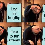 imgflip | Log in Imgflip; Create image; Post to fun stream; 24 views, 1 upvote | image tagged in memes,gru's plan | made w/ Imgflip meme maker