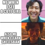 Squid Game before and after meme | ME WHEN I SEE A CUTE GIRL; ALSO ME WHEN I LEARN SHE LESBIAN | image tagged in squid game before and after meme | made w/ Imgflip meme maker