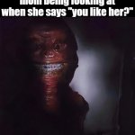 i swear she could see a skinwalker and say that gng | the type of stuff my mom being looking at when she says "you like her?" | image tagged in wretch,memes,mom,parents | made w/ Imgflip meme maker