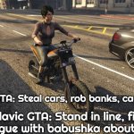 Slavic GTA | Western GTA: Steal cars, rob banks, cause chaos; Slavic GTA: Stand in line, fix Lada, argue with babushka about parking | image tagged in slavic gta | made w/ Imgflip meme maker