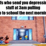 real though | mfs who send you depressing stuff at 3am pulling up to school the next morning | image tagged in gifs,memes,funny,relatable,school | made w/ Imgflip video-to-gif maker